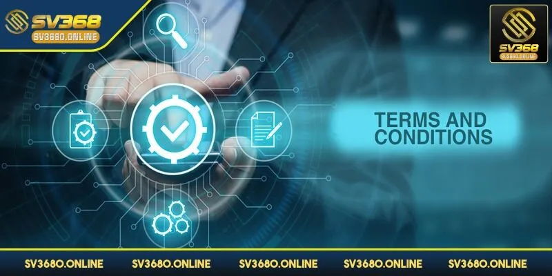 Bạn cần tuân thủ nghiêm điều kiện và điều khoản SV368