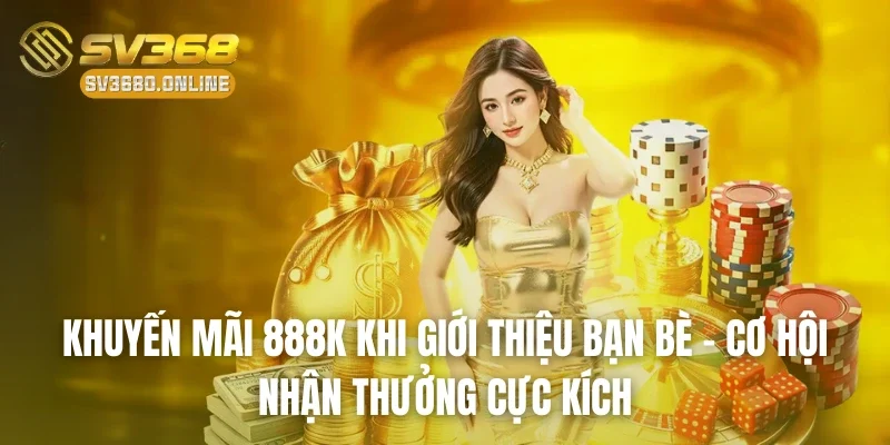 khuyen mai 888k khi gioi thieu ban be